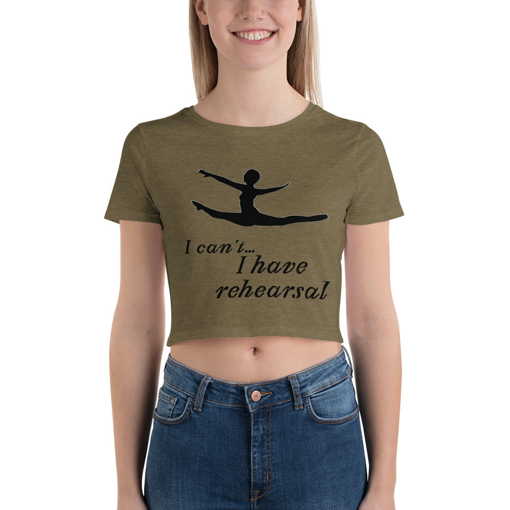 I Can't... I have Rehearsal Women’s Crop Tee