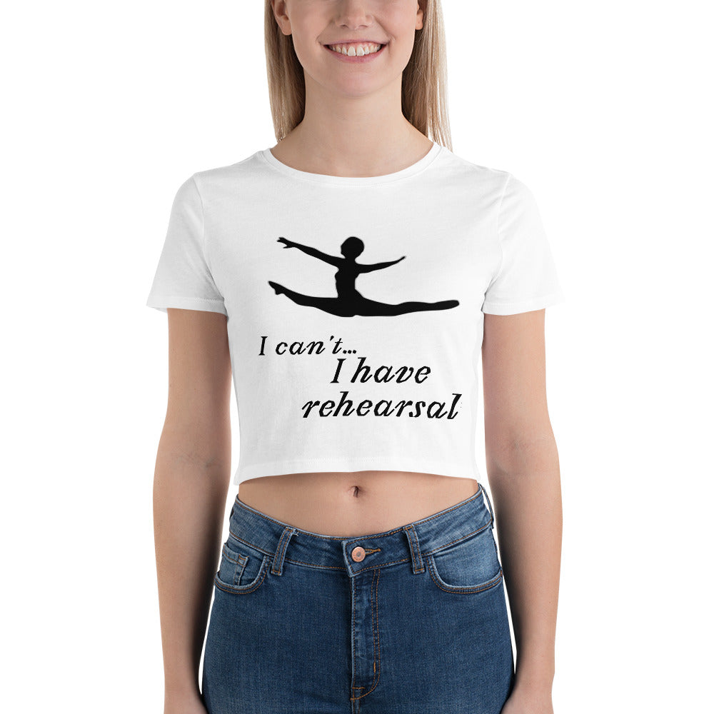 I Can't... I have Rehearsal Women’s Crop Tee